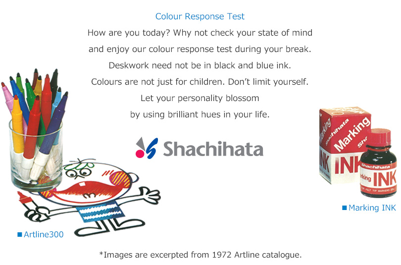 Colour Response Test 
How are you today? Why not check your state of mind and enjoy our colour response test during your break.
Deskwork need not be in black and blue ink. 
Colours are not just for children. Don’t limit yourself. 
Let your personality blossom by using brilliant hues in your life.
*Images of products are current design.